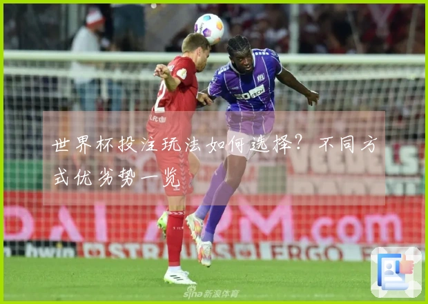 世界杯投注玩法如何选择？不同方式优劣势一览
